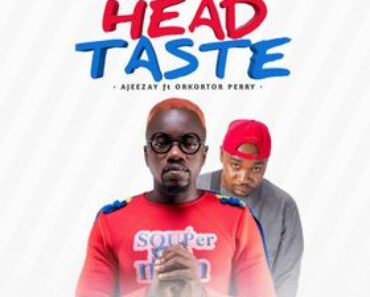 Ajeezay – Head Taste Ft Orkortor Perry