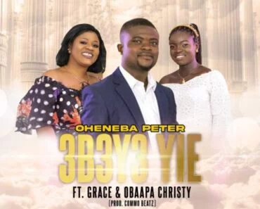 Oheneba Peter – Ebeye Yie Ft Grace & Obaapa Christy