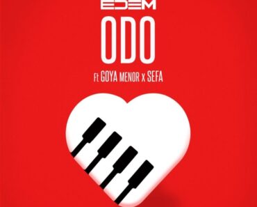 Edem – Odo Ft Goya Menor & Sefa Edem – Odo Ft Goya Menor & Sefa