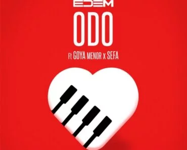 Edem – Odo Ft Goya Menor & Sefa Edem – Odo Ft Goya Menor & Sefa