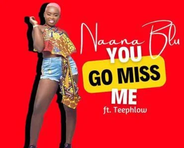 Naana Blu – You Go Miss Me Ft Teephlow (Prod by Konfem & DDT)