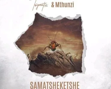 Trigmatic – Samatsheketshe Ft Mthunzi Trigmatic – Samatsheketshe Ft Mthunzi