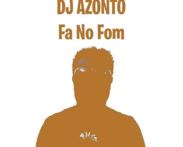 DJ Azonto – Fa No Fom (Fa Ne Fom)