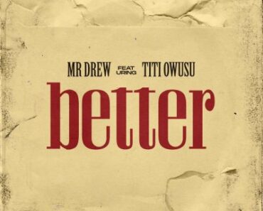 Mr Drew – Better Ft Titi Owusu Mr Drew – Better Ft Titi Owusu
