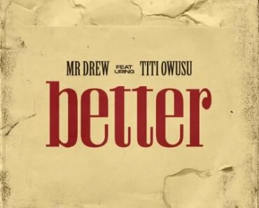Mr Drew – Better Ft Titi Owusu Mr Drew – Better Ft Titi Owusu