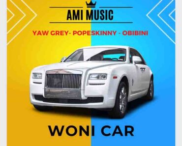 Yaw Grey – Woni Car Ft Pope Skinny & Obibini Yaw Grey – Woni Car Ft Pope Skinny & Obibini