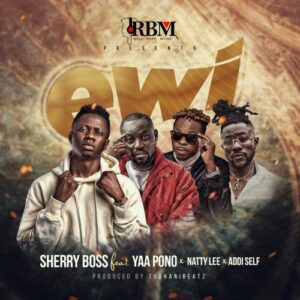 Download-Mp3-Sherry-Boss-Ewi-ft-Yaa-Pono-Addi-Self-Natty-Lee-mp3-image-300x300 Sherry Boss - Ewi Ft Yaa Pono x Natty Lee & Addi Self