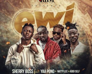 Sherry Boss – Ewi Ft Yaa Pono x Natty Lee & Addi Self