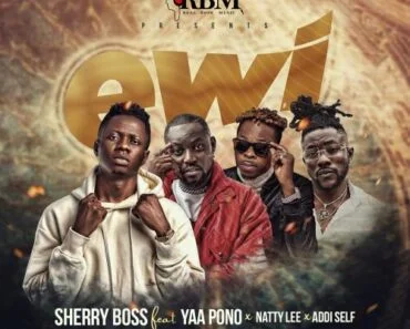 Sherry Boss – Ewi Ft Yaa Pono x Natty Lee & Addi Self Sherry Boss – Ewi Ft Yaa Pono x Natty Lee & Addi Self