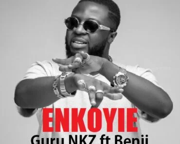 Guru NKZ – Enkoyie Ft Benji Guru NKZ – Enkoyie Ft Benji