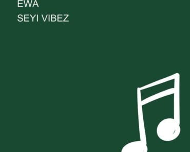 Seyi Vibez – Ewa Ft Zinoleesky Seyi Vibez – Ewa Ft Zinoleesky