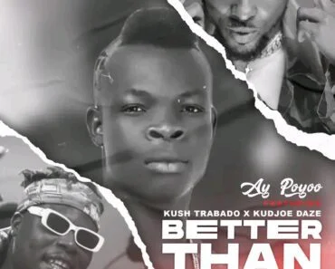 Ay Poyoo – Better Than Ft Kush Trabado & Kudjoe Daze Ay Poyoo – Better Than Ft Kush Trabado & Kudjoe Daze