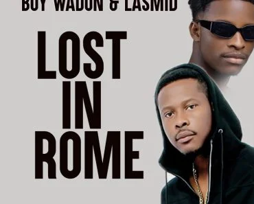 Boy Wadon – Lost In Rome Ft Lasmid Boy Wadon – Lost In Rome Ft Lasmid