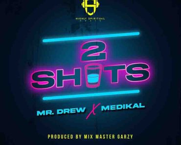 Mr Drew – 2 Shots Ft Medikal (Prod by Mix Master Garzy) Mr Drew – 2 Shots Ft Medikal (Prod by Mix Master Garzy)