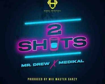 Mr Drew – 2 Shots Ft Medikal (Prod by Mix Master Garzy) Mr Drew – 2 Shots Ft Medikal (Prod by Mix Master Garzy)