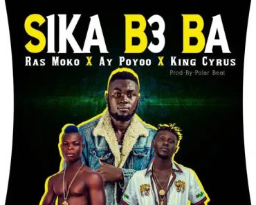 Ras Moko – Sika B3ba Ft Ay Poyoo & King Cyrus Ras Moko – Sika B3ba Ft Ay Poyoo & King Cyrus
