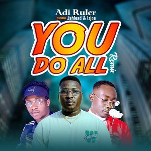 Adi-Ruler-You-Do-All-Remix-Ft-Jahlead-Izjoe-mp3-image Adi Ruler – You Do All (Remix) Ft Jahlead & Izjoe