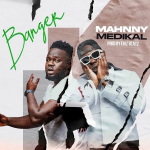 Mahnny-Ft-Medikal-Banger-Prod-By-Eriz-Beatz-mp3-image-300x300 Mahnny – Banger Ft Medikal (Prod By Eriz Beatz)