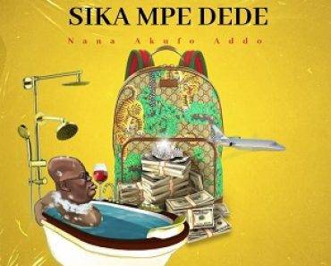 Nana Akufo Addo – Sika Mpe Dede (Prod By Lazzy Beatz)