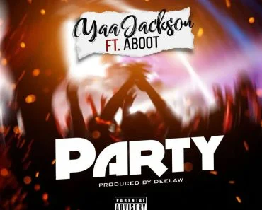 Yaa Jackson – Party Ft Aboot Yaa Jackson – Party Ft Aboot