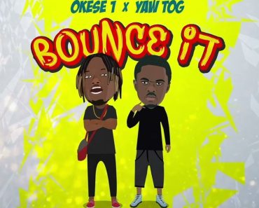 Okese1 – Bounce It Ft Yaw Tog