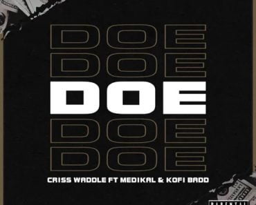 Criss Waddle – Doe Ft Medikal x Kofi Badd Criss Waddle – Doe Ft Medikal x Kofi Badd