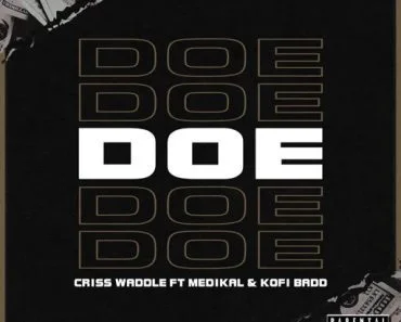 Criss Waddle – Doe Ft Medikal x Kofi Badd Criss Waddle – Doe Ft Medikal x Kofi Badd