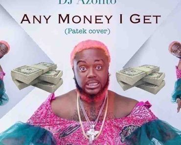 DJ Azonto – Any money I Get (Patek Cover)