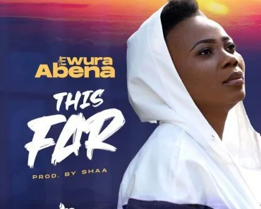 Ewura Abena – This Far (Prod By Shaa)