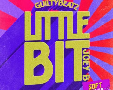 GuiltyBeatz – Little Bit Soft Remix Ft Joey B