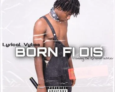 Lyrical Vybes – Born Fi Dis (Prod by De GrandMaster) Lyrical Vybes – Born Fi Dis (Prod by De GrandMaster)