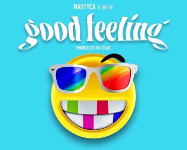 Nautyca – Good Feeling Ft Michy (Prod by Sky Beatz)