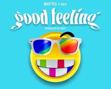 Nautyca – Good Feeling Ft Michy (Prod by Sky Beatz)