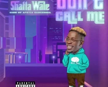 Shatta Wale – Don’t Call Me Shatta Wale – Don’t Call Me