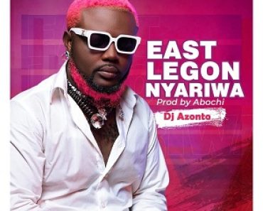DJ Azonto – East Legon Nyariwa (Prod by Abochi) DJ Azonto – East Legon Nyariwa (Prod by Abochi)