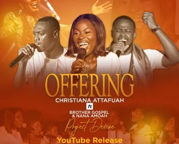 Christiana Attafuah – Offering Ft Brother Gospel & Nana Amoah Christiana Attafuah – Offering Ft Brother Gospel & Nana Amoah