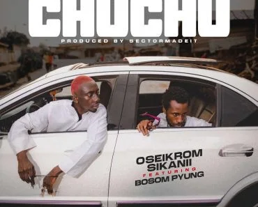 Oseikrom Sikanii – Chuchu Ft Bosom P-Yung