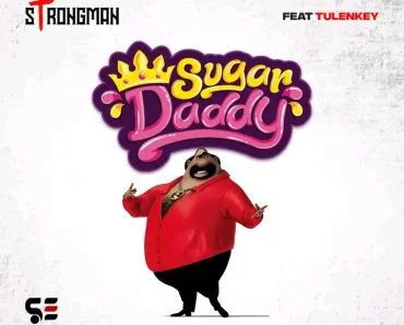 Strongman – Sugar Daddy Ft Tulenkey Strongman – Sugar Daddy Ft Tulenkey