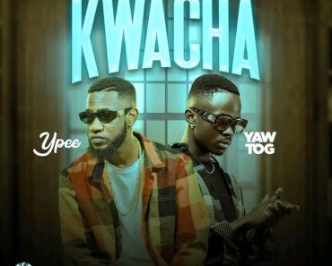 Ypee – Kwacha Ft Yaw Tog