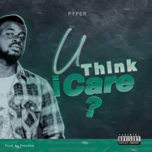 pyper-u-think-i-careprod-by-prezdoe-AaceHypez-net_-mp3-image-300x300 Pyper – U Think I Care