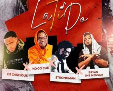 DJ Carcious – La Ti Do Ft Ko-Jo Cue, Strongman & Bryan The Mensah DJ Carcious – La Ti Do Ft Ko-Jo Cue, Strongman & Bryan The Mensah