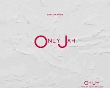 Eno Barony – Only Jah