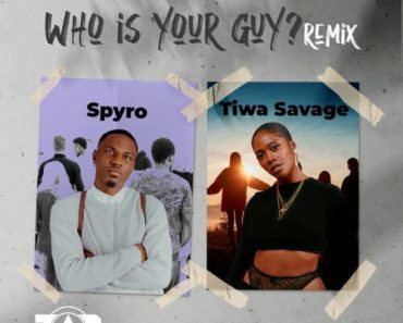 Spyro – Who Is Your Guy? (Remix) ft Tiwa Savage