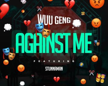 Wuu Geng – Against Me Ft Stunnaman