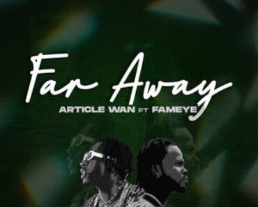 Article Wan – Far Away Ft Fameye