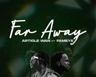 Article Wan – Far Away Ft Fameye