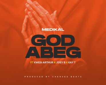 Medikal – God Abeg Ft Kwesi Arthur x Joey B & Kay T