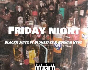 Blackk Juicz – Friday Night Ft 9lonBeatz & Rukhar Vybz Blackk Juicz – Friday Night Ft 9lonBeatz & Rukhar Vybz