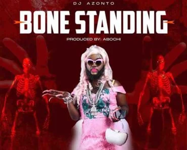 DJ Azonto – Bone Standing (Prod by Abochi) DJ Azonto – Bone Standing (Prod by Abochi)