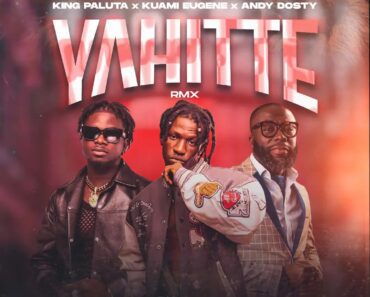 King Paluta – Yahitte Remix Ft Kuami Eugene & Andy Dosty King Paluta – Yahitte Remix Ft Kuami Eugene & Andy Dosty